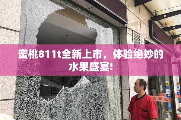 蜜桃811t全新上市，体验绝妙的水果盛宴!