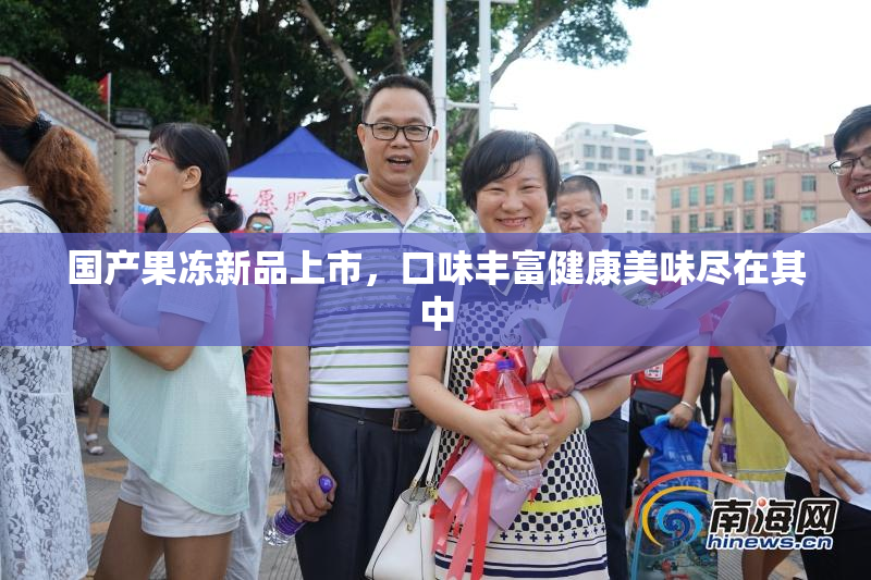 国产果冻新品上市，口味丰富健康美味尽在其中