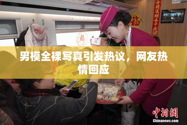 男模全裸写真引发热议，网友热情回应