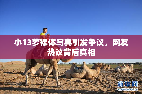 小13萝裸体写真引发争议，网友热议背后真相