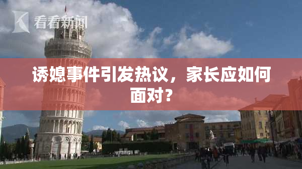 诱媳事件引发热议，家长应如何面对？