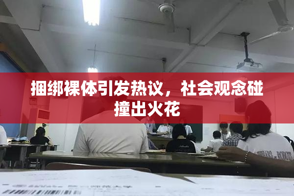 捆绑裸体引发热议，社会观念碰撞出火花