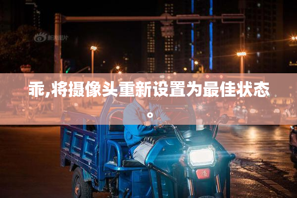 乖,将摄像头重新设置为最佳状态。