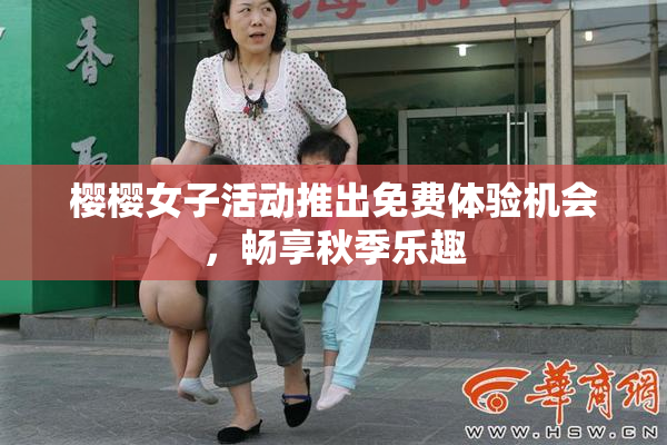 樱樱女子活动推出免费体验机会，畅享秋季乐趣