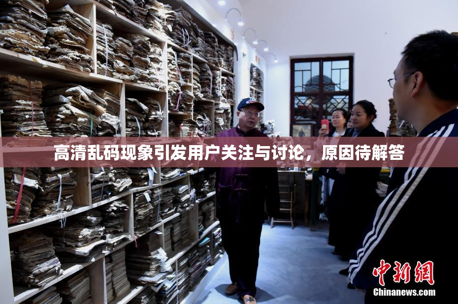 高清乱码现象引发用户关注与讨论，原因待解答