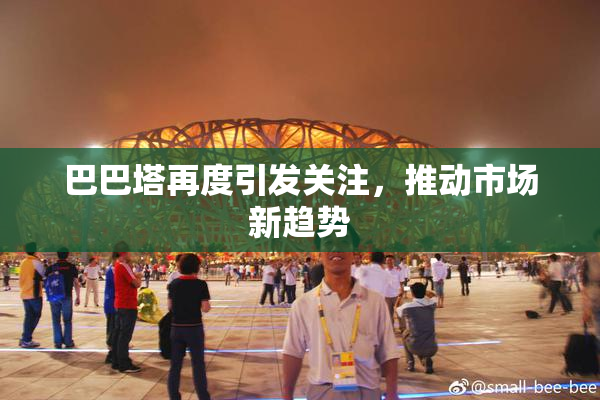巴巴塔再度引发关注，推动市场新趋势