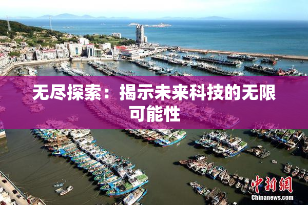 无尽探索：揭示未来科技的无限可能性