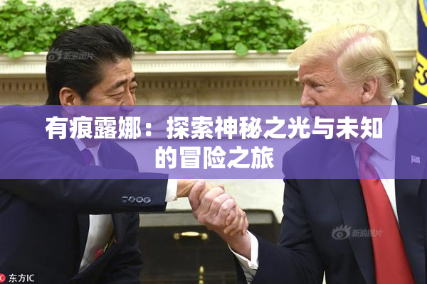有痕露娜：探索神秘之光与未知的冒险之旅