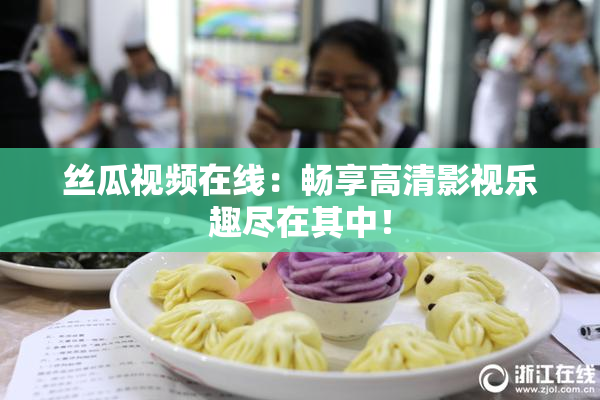 丝瓜视频在线：畅享高清影视乐趣尽在其中！