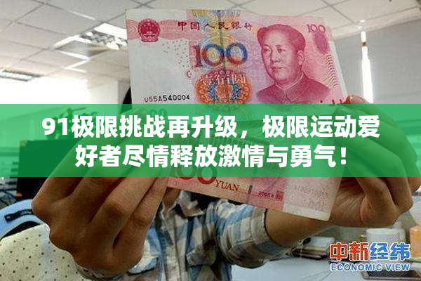91极限挑战再升级，极限运动爱好者尽情释放激情与勇气！