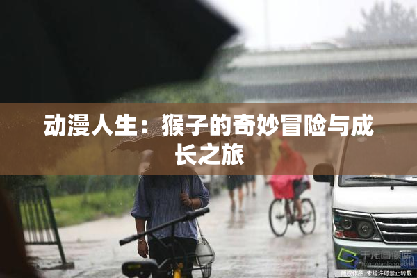 动漫人生：猴子的奇妙冒险与成长之旅