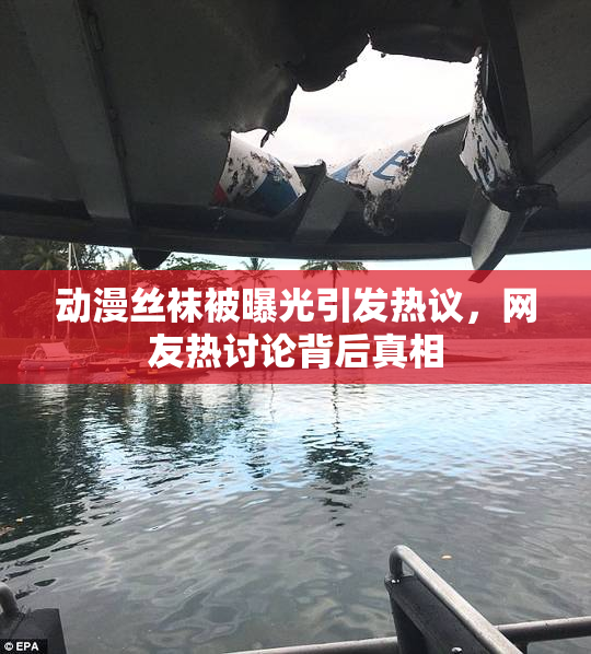 动漫丝袜被曝光引发热议，网友热讨论背后真相