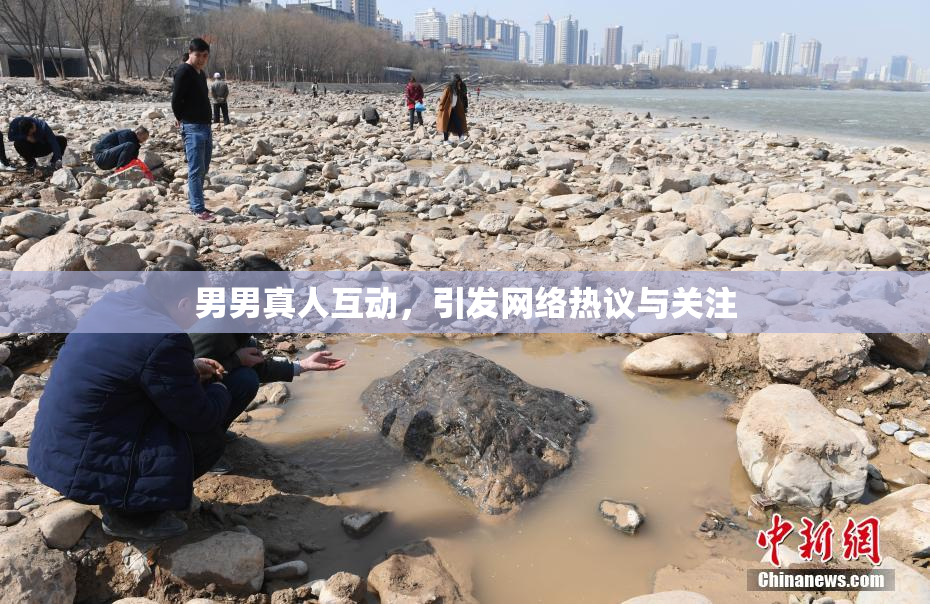 男男真人互动，引发网络热议与关注
