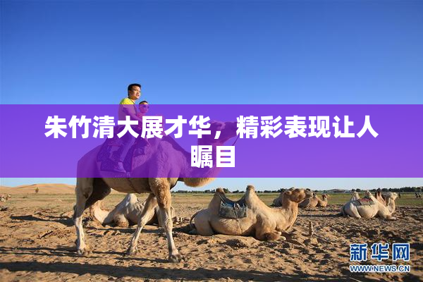 朱竹清大展才华，精彩表现让人瞩目