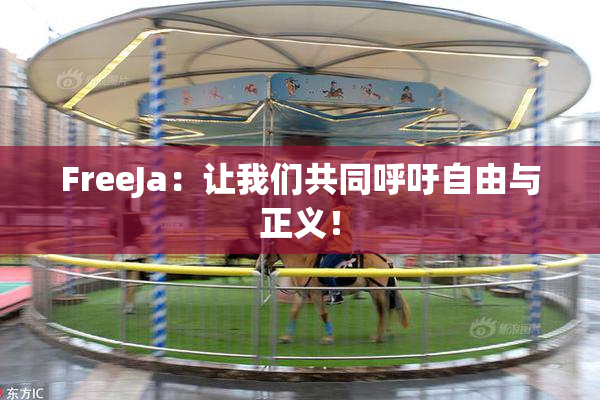 FreeJa：让我们共同呼吁自由与正义！