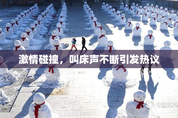 激情碰撞，叫床声不断引发热议