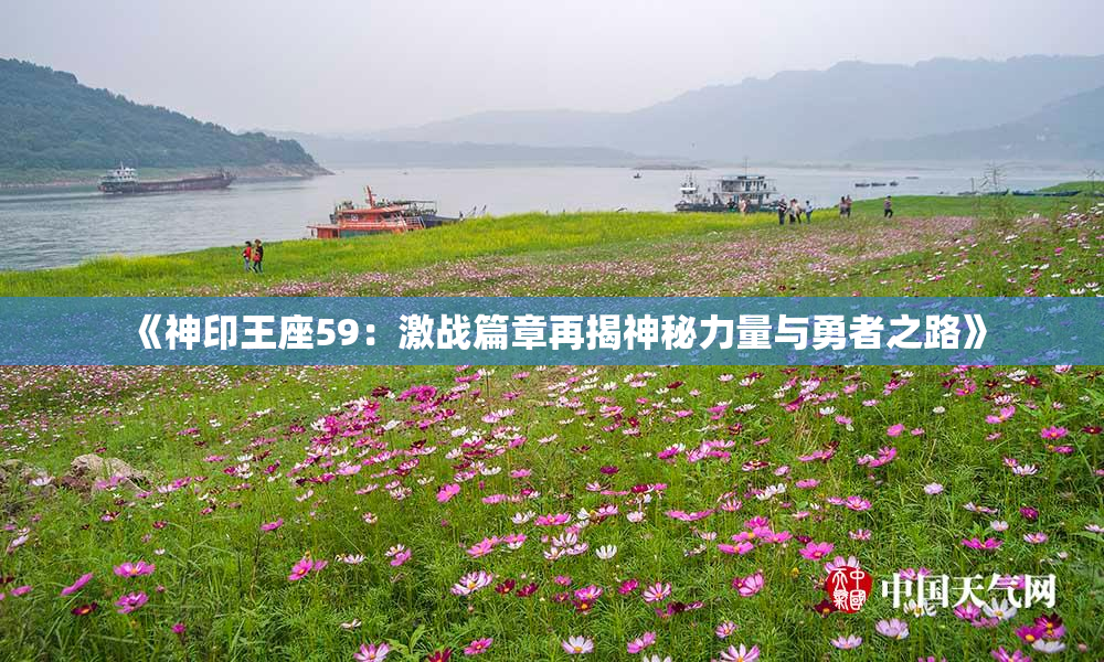 《神印王座59：激战篇章再揭神秘力量与勇者之路》
