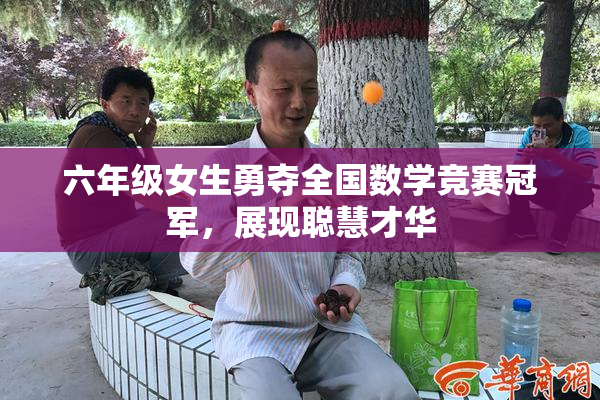 六年级女生勇夺全国数学竞赛冠军，展现聪慧才华