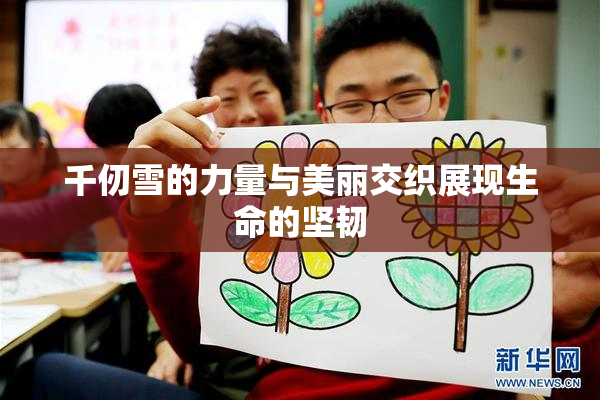 千仞雪的力量与美丽交织展现生命的坚韧