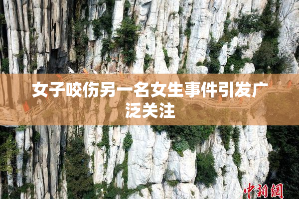 女子咬伤另一名女生事件引发广泛关注