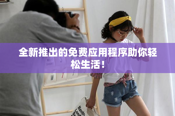 全新推出的免费应用程序助你轻松生活！