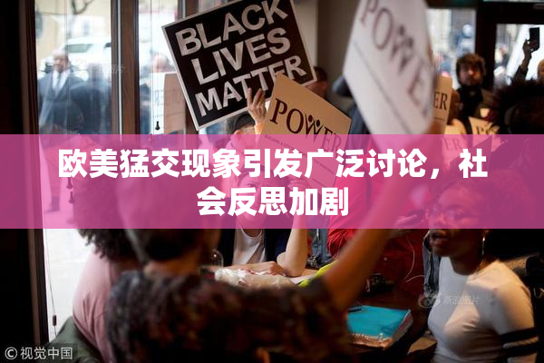 欧美猛交现象引发广泛讨论，社会反思加剧