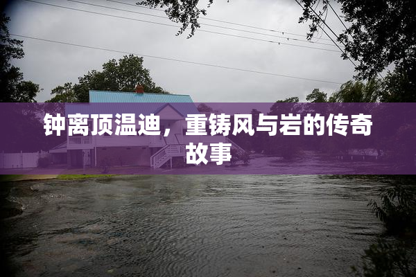 钟离顶温迪，重铸风与岩的传奇故事