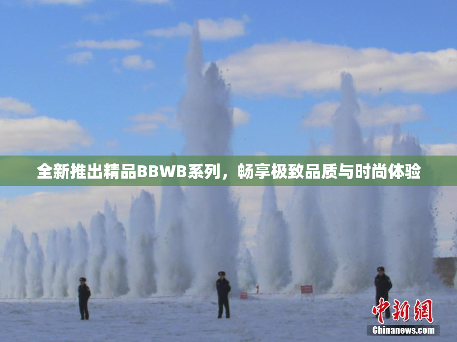全新推出精品BBWB系列，畅享极致品质与时尚体验