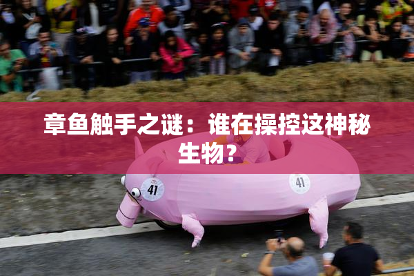 章鱼触手之谜：谁在操控这神秘生物？