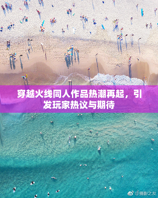 穿越火线同人作品热潮再起，引发玩家热议与期待