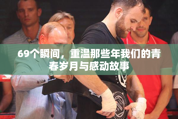 69个瞬间，重温那些年我们的青春岁月与感动故事