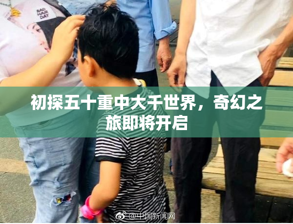 初探五十重中大千世界，奇幻之旅即将开启