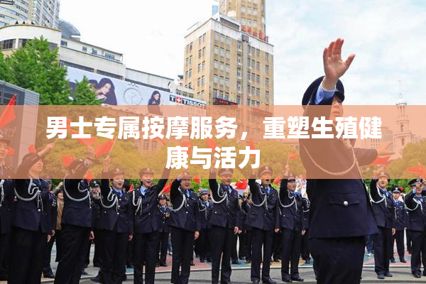 男士专属按摩服务，重塑生殖健康与活力