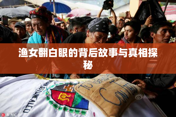 渔女翻白眼的背后故事与真相探秘