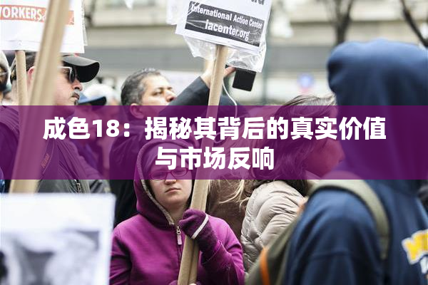成色18：揭秘其背后的真实价值与市场反响