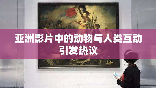 亚洲影片中的动物与人类互动引发热议