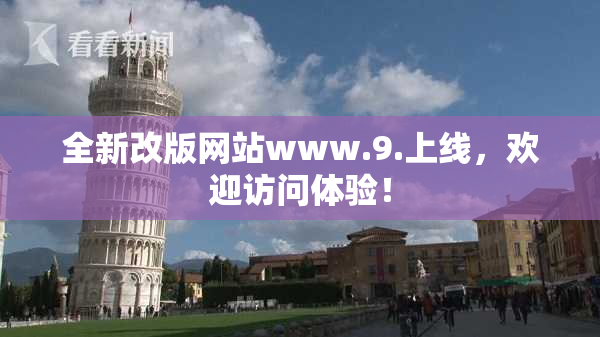全新改版网站www.9.上线，欢迎访问体验！