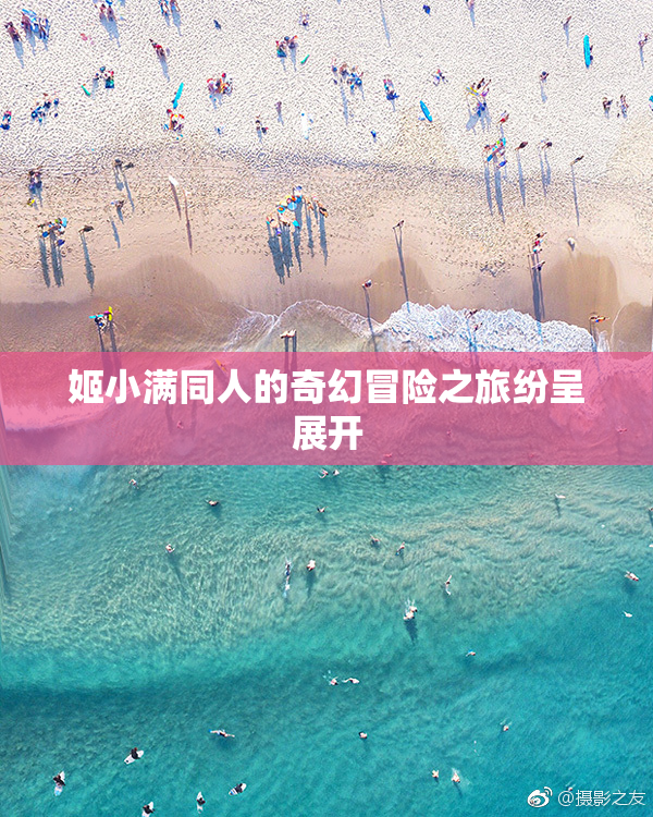 姬小满同人的奇幻冒险之旅纷呈展开