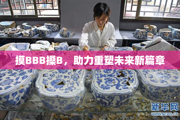 摸BBB搡B，助力重塑未来新篇章