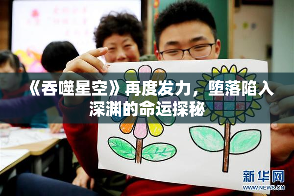《吞噬星空》再度发力，堕落陷入深渊的命运探秘