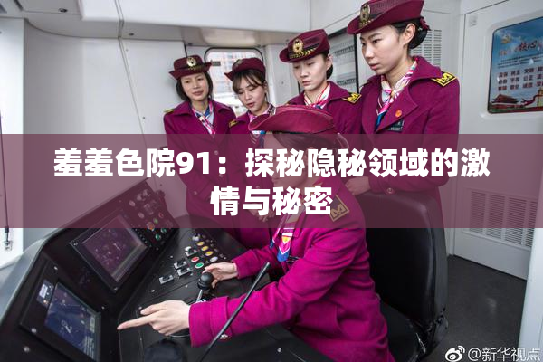 羞羞色院91：探秘隐秘领域的激情与秘密