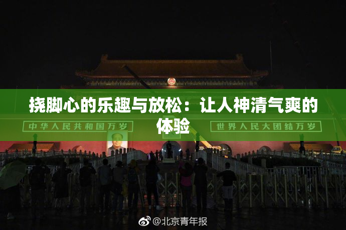 挠脚心的乐趣与放松：让人神清气爽的体验