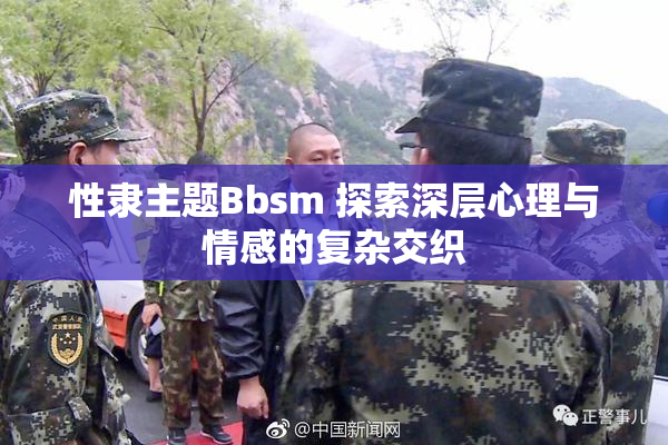 性隶主题Bbsm 探索深层心理与情感的复杂交织