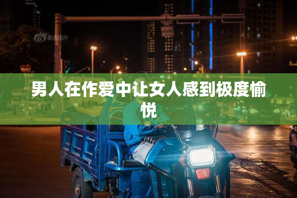 男人在作爱中让女人感到极度愉悦