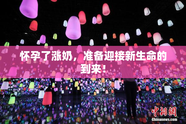 怀孕了涨奶，准备迎接新生命的到来！