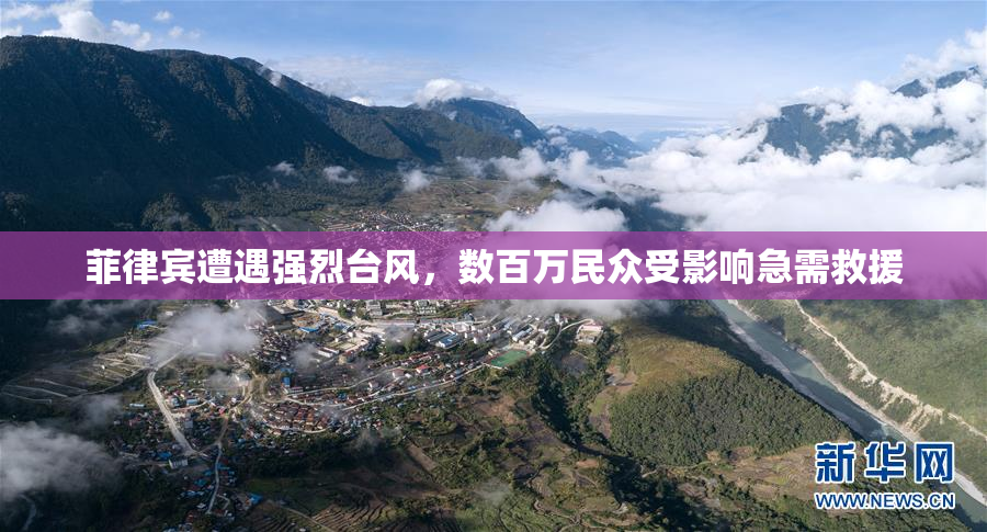菲律宾遭遇强烈台风，数百万民众受影响急需救援