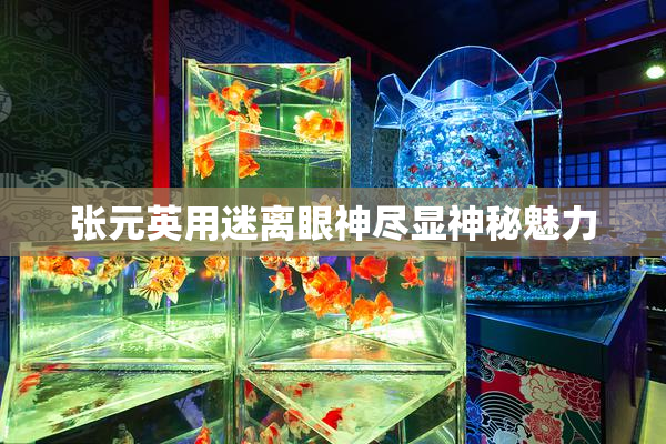 张元英用迷离眼神尽显神秘魅力