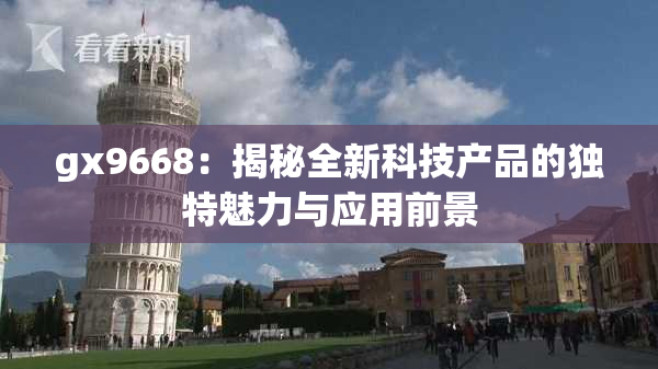 gx9668：揭秘全新科技产品的独特魅力与应用前景