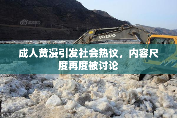 成人黄漫引发社会热议，内容尺度再度被讨论
