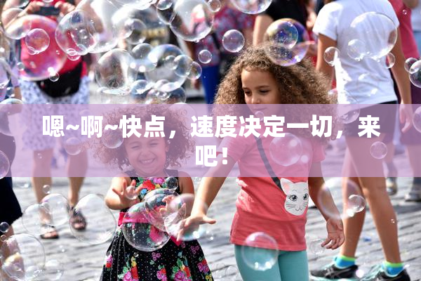 嗯~啊~快点，速度决定一切，来吧！